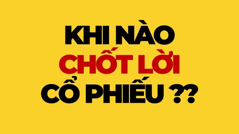 Khi nào nên chốt lời cổ phiếu? 3 Quy tắc chốt lời chứng khoán thông minh